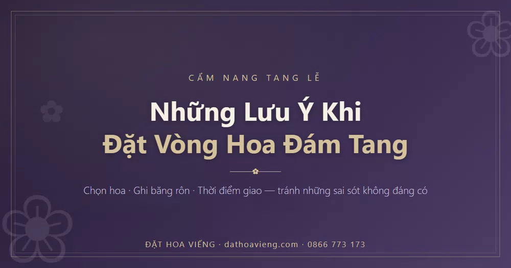 Những lưu ý khi đặt vòng hoa đám tang: chọn hoa, ghi băng rôn và thời điểm giao